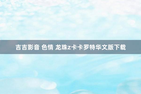 吉吉影音 色情 龙珠z卡卡罗特华文版下载