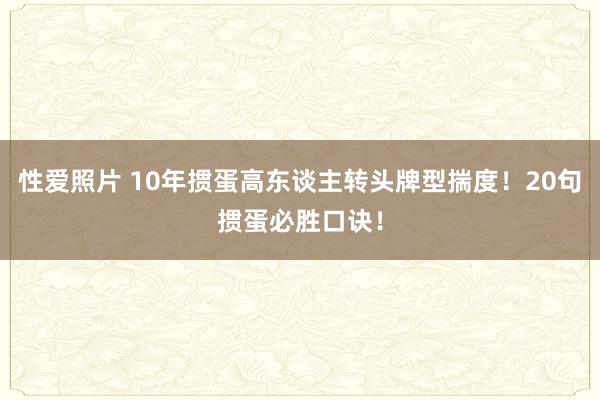 性爱照片 10年掼蛋高东谈主转头牌型揣度！20句掼蛋必胜口诀！