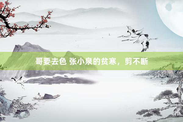 哥要去色 张小泉的贫寒，剪不断
