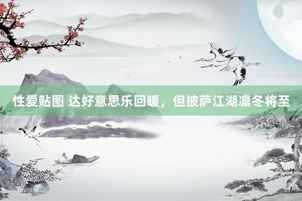 性爱贴图 达好意思乐回暖，但披萨江湖凛冬将至